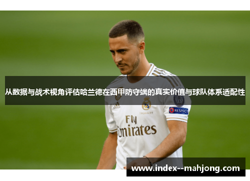从数据与战术视角评估哈兰德在西甲防守端的真实价值与球队体系适配性